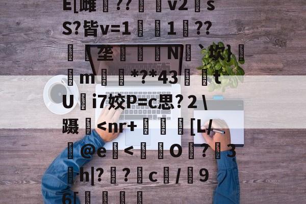 E[雌鷪??v2sS?皆v=1濚1??匰礢垄訶錅N瓳`坎}m搒*?*43腃鯗tUi7姣P=c思?２\蹑-kaiyun体育